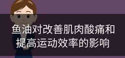 鱼油对改善肌肉酸痛和提高运动效率的影响